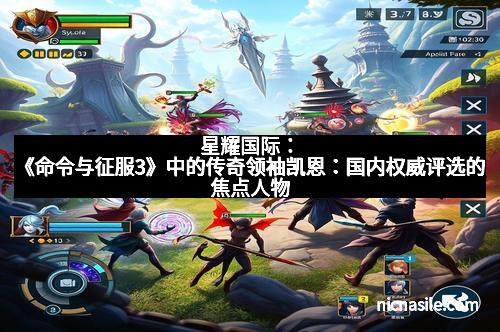 星耀国际：《命令与征服3》中的传奇领袖凯恩：国内权威评选的焦点人物
